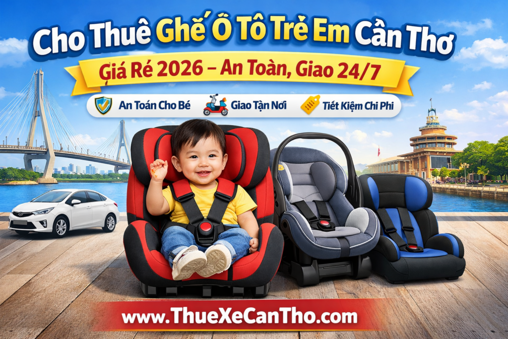 Dịch Vụ Cho Thuê Ghế Ô Tô Trẻ Em Cần Thơ Giá Tốt 2026 Cho Thuê Ghế Ô Tô Trẻ Em Cần Thơ